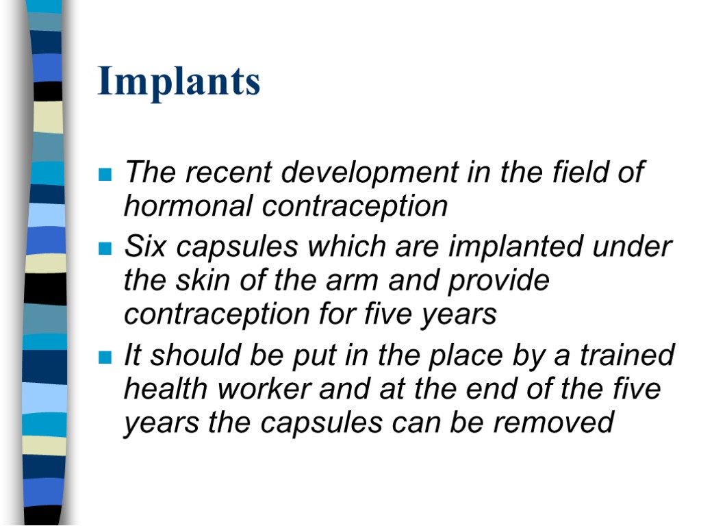 Implants The recent development in the field of hormonal contraception Six capsules which are